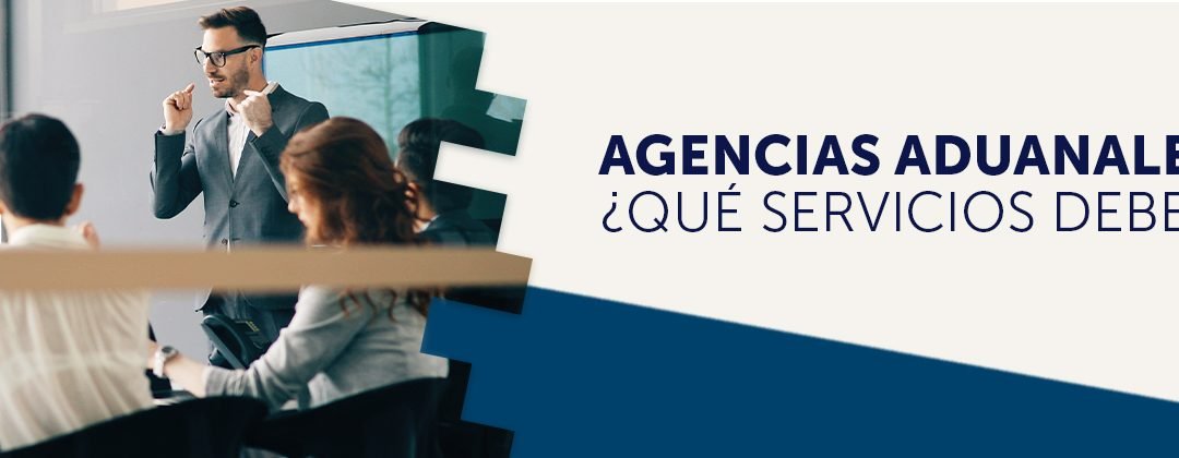 Agencias Aduanales: ¿Qué servicios deben tener?